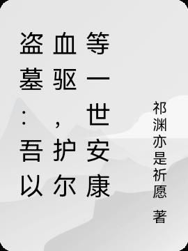 盗墓：吾以血驱,护尔等一世安康