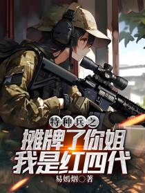 特种兵之摊牌了你姐我是红四代