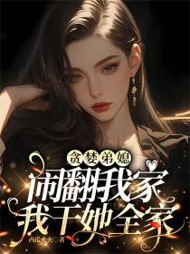 贪婪弟媳闹翻我家，我干她全家